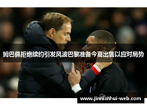 姆巴佩拒绝续约引发风波巴黎准备今夏出售以应对局势