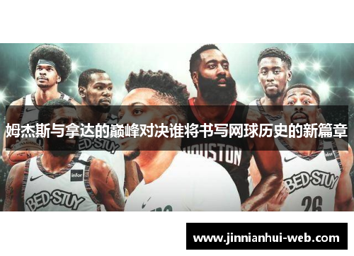 姆杰斯与拿达的巅峰对决谁将书写网球历史的新篇章